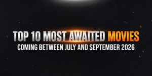 Top 10 Most Awaited Movies Coming in the Next 3 Months (July–September 2026)